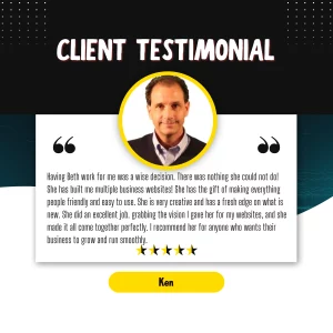 Client testimonial with a dark background featuring white dots, centered is a highlighted review from 'Ken'. His headshot is circled in yellow, and he praises 'Beth' for her outstanding work on multiple business websites, noting her creativity and user-friendly design. The text is underscored by a five-star rating, endorsing her highly recommended services.